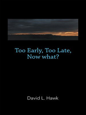 cover image of Too Early, Too Late, Now What?